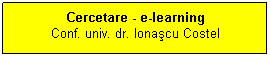 Text Box: Cercetare - e-learning
Conf. univ. dr. Ionaşcu Costel
